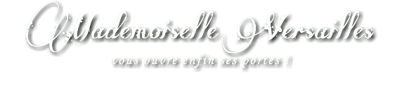 Mademoiselle Versailles vous ouvre enfin ses portes !