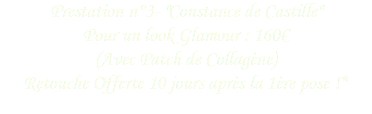 Prestation n°3- "Constance de Castille" Pour un look Glamour : 160€
(Avec Patch de Collagène)
Retouche Offerte 10 jours après la 1ère pose !*