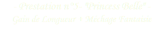 - Prestation n°5- "Princess Belle" - Gain de Longueur + Méchage Fantaisie